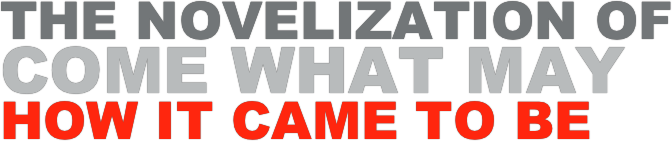 the Novelization of come what may
How it came to be